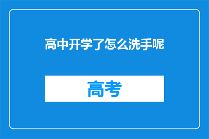 高中开学了怎么洗手呢(开学之际，如何正确洗手？)