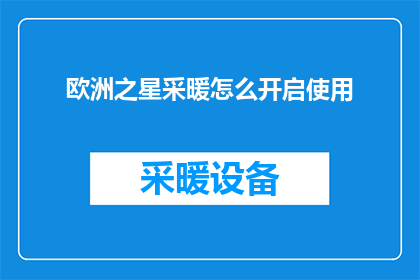 欧洲之星采暖怎么开启使用(如何启动欧洲之星采暖系统？)