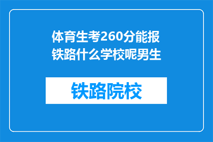 体育生考260分能报铁路什么学校呢男生(体育生考260分能报考哪些铁路学校？男生优先吗？)