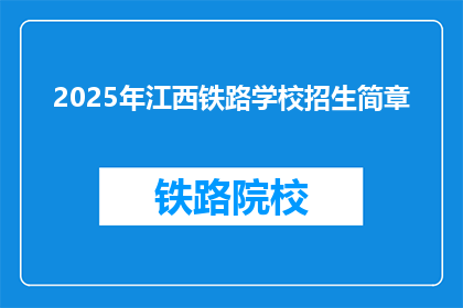 2025年江西铁路学校招生简章(2025年江西铁路学校招生简章：你准备好迎接未来了吗？)