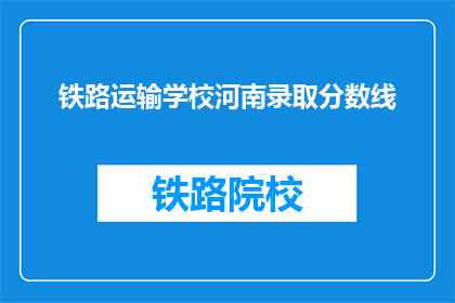 铁路运输学校河南录取分数线(河南铁路运输学校录取分数线是多少？)