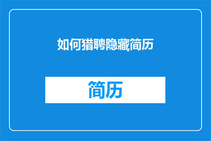 如何猎聘隐藏简历(如何隐藏简历以吸引猎头注意？)