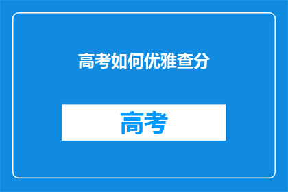 高考如何优雅查分(高考分数如何优雅查询？)