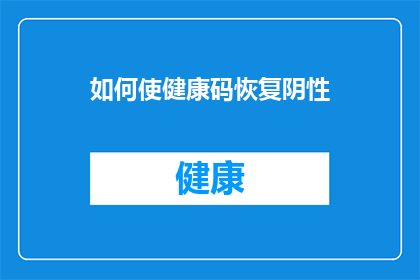 如何使健康码恢复阴性(如何让健康码恢复为阴性？)