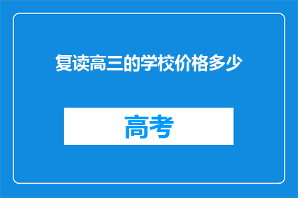 复读高三的学校价格多少(复读高三的学校价格是多少？)