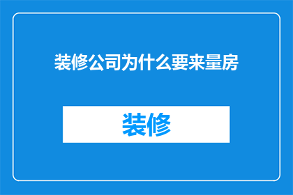 装修公司为什么要来量房(装修公司为何要进行量房？)
