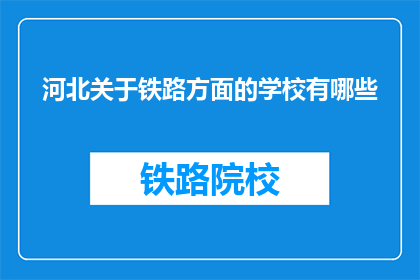河北关于铁路方面的学校有哪些(河北地区有哪些铁路相关专业学校？)