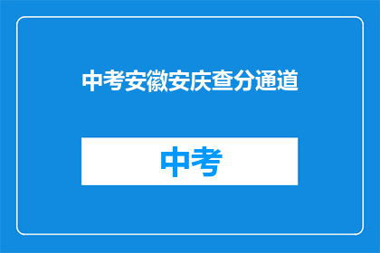 中考安徽安庆查分通道(安徽安庆中考成绩查询通道开放了吗？)