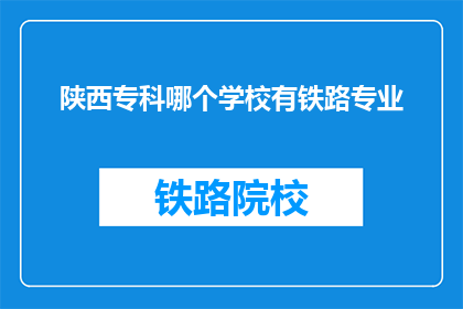 陕西专科哪个学校有铁路专业(陕西专科院校中，哪些学校开设了铁路专业？)