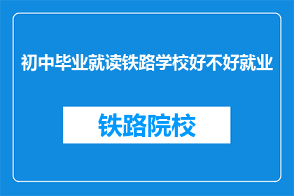 初中毕业就读铁路学校好不好就业