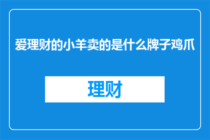 爱理财的小羊卖的是什么牌子鸡爪(爱理财的小羊卖的是什么牌子鸡爪？)