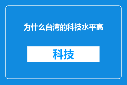 为什么台湾的科技水平高(台湾科技为何领先全球？)