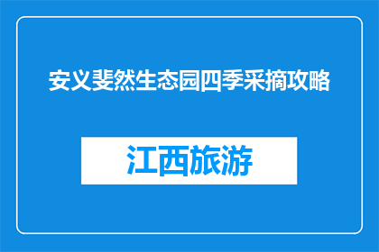 安义斐然生态园四季采摘攻略(四季采摘攻略：安义斐然生态园如何规划你的采果之旅？)