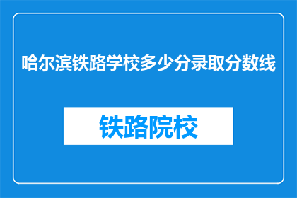 哈尔滨铁路学校多少分录取分数线(哈尔滨铁路学校录取分数线是多少？)
