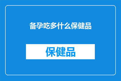 备孕吃多什么保健品(备孕期间，您应该关注哪些保健品？)