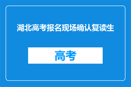 湖北高考报名现场确认复读生(湖北高考报名现场确认：复读生是否可参加？)