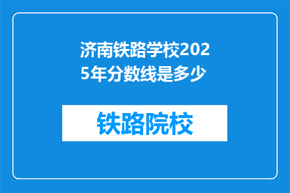 济南铁路学校2025年分数线是多少(2025年济南铁路学校录取分数线是多少？)