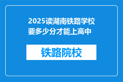 2025读湖南铁路学校要多少分才能上高中(2025年湖南铁路学校入学分数线是多少？)