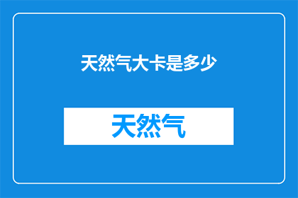 天然气大卡是多少(天然气的能量单位大卡是多少？)