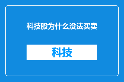 科技股为什么没法买卖(科技股为何难以买卖？)