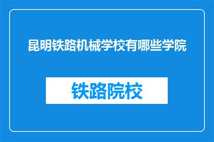 昆明铁路机械学校有哪些学院