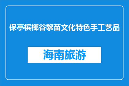 保亭槟榔谷黎苗文化特色手工艺品(保亭槟榔谷黎苗文化特色手工艺品是什么？)