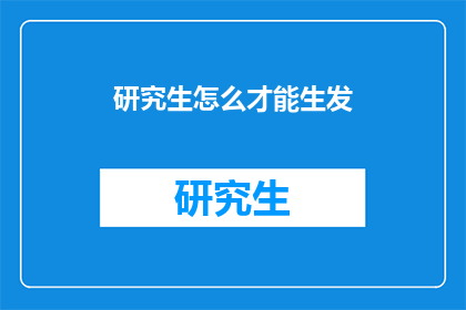 研究生怎么才能生发(研究生如何激发创造力？)