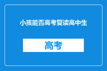 小孩能否高考复读高中生(小孩能否复读参加高考？)