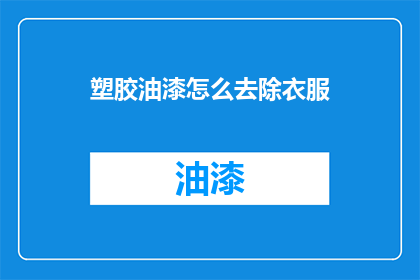 塑胶油漆怎么去除衣服(如何去除衣服上的塑胶油漆？)
