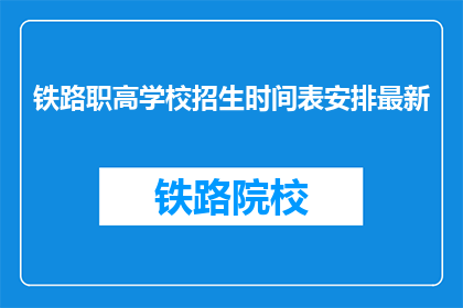 铁路职高学校招生时间表安排最新(如何获取最新铁路职高学校招生时间表？)
