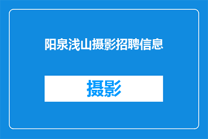 阳泉浅山摄影招聘信息(阳泉浅山摄影招聘信息：寻找志同道合的摄影师加入我们吗？)