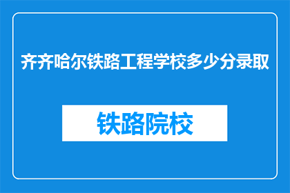 齐齐哈尔铁路工程学校多少分录取(齐齐哈尔铁路工程学校录取分数线是多少？)