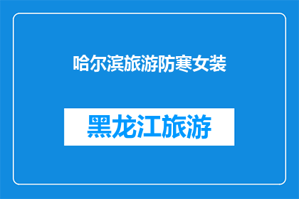 哈尔滨旅游防寒女装(哈尔滨旅游必备：防寒女装选择指南)