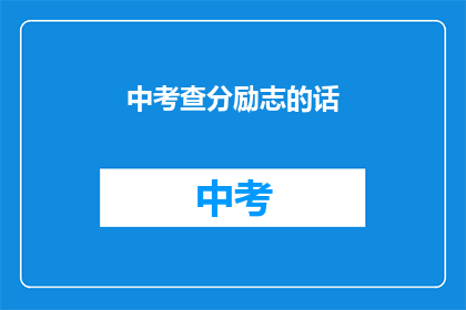 中考查分励志的话(中考查分：如何激励自己取得优异成绩？)