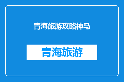 青海旅游攻略神马(青海旅游攻略：神马？你准备好探索了吗？)