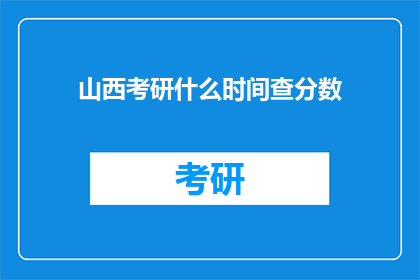 山西考研什么时间查分数(山西考研成绩何时公布？)