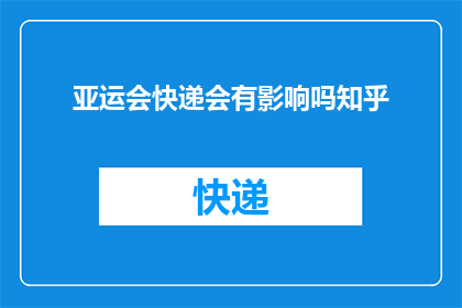 亚运会快递会有影响吗知乎(亚运会期间快递服务会受到影响吗？)