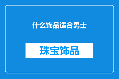 什么饰品适合男士(男士适合佩戴哪些饰品？)