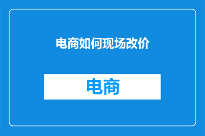 电商如何现场改价(电商如何现场调整价格？)