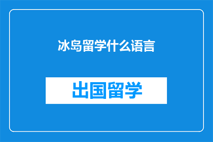 冰岛留学什么语言(冰岛留学，需要掌握哪些语言？)