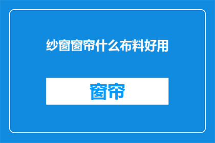 纱窗窗帘什么布料好用(纱窗窗帘用什么布料好？)