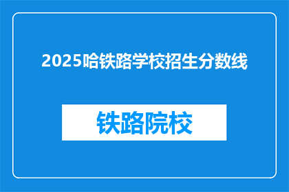 2025哈铁路学校招生分数线(2025哈铁路学校招生分数线是多少？)