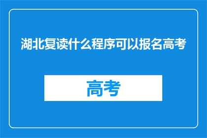 湖北复读什么程序可以报名高考(湖北考生如何报名参加高考？)