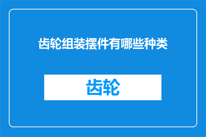 齿轮组装摆件有哪些种类(请问齿轮组装摆件有哪些种类？)