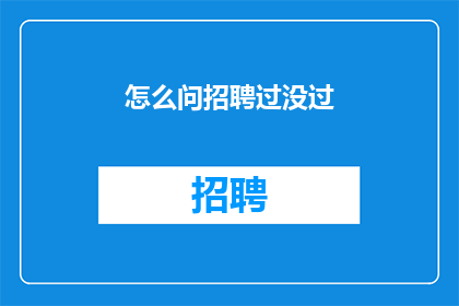 怎么问招聘过没过(如何询问招聘流程是否已经完成？)