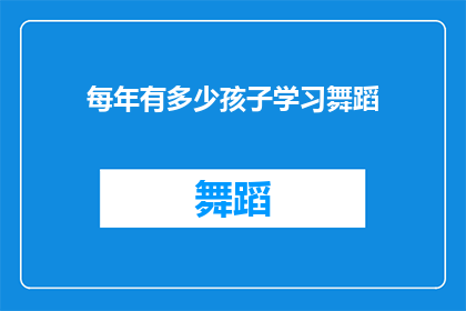 每年有多少孩子学习舞蹈(每年有多少孩子投身舞蹈学习？)