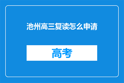 池州高三复读怎么申请(如何申请池州高三复读？)