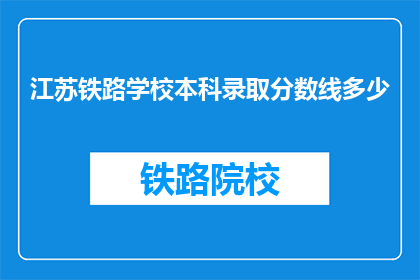 江苏铁路学校本科录取分数线多少