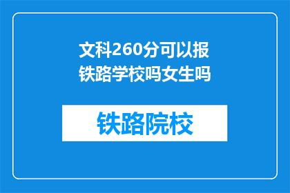 文科260分可以报铁路学校吗女生吗(文科生260分能否报考铁路学校？女生是否可报？)