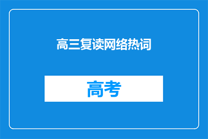 高三复读网络热词(高三复读网络热词：我们是否真的需要再次挑战？)